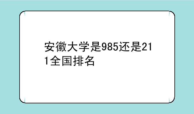 安徽大学是985还是211全国排名