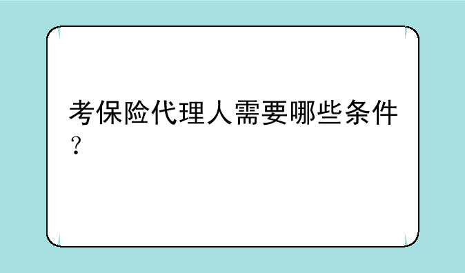 考保险代理人需要哪些条件？