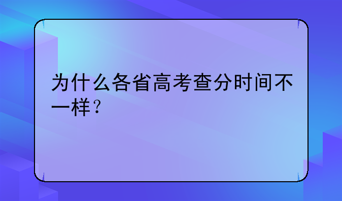 为什么各省高考查分时间不一样？
