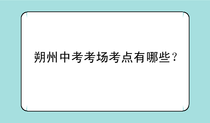 朔州中考考场考点有哪些？