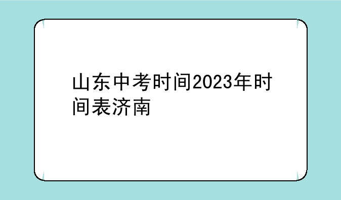 山东中考时间2023年时间表济南